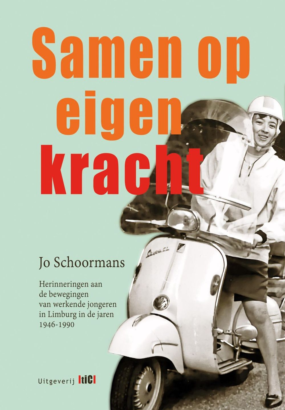 Boekomslag van "Samen op eigen kracht" van Jo Schoormans, met grote oranje en rode titelletters op een lichtgroene achtergrond. Op de omslag staat een historische foto van een persoon op een scooter, met de ondertitel over de bewegingen van werkende jongeren in Limburg tussen 1946 en 1990.