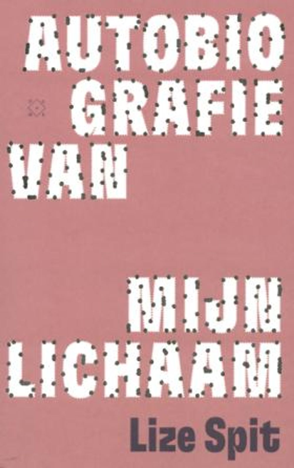 Boekomslag van Autobiografie van mijn lichaam van Lize Spit. Op een oudroze achtergrond staat de titel in grote witte blokletters verspreid over drie regels. De letters zijn bedekt met kleine zwarte stippen. Onderaan staat de naam van de auteur, Lize Spit, in donkerpaarse letters.